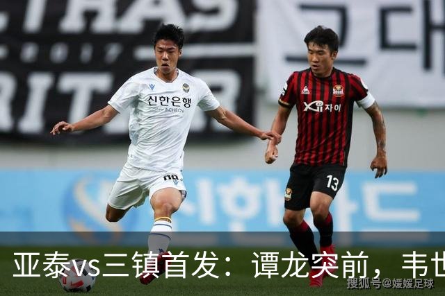 亚泰vs三镇首发：谭龙突前，韦世豪、谢鹏飞先发