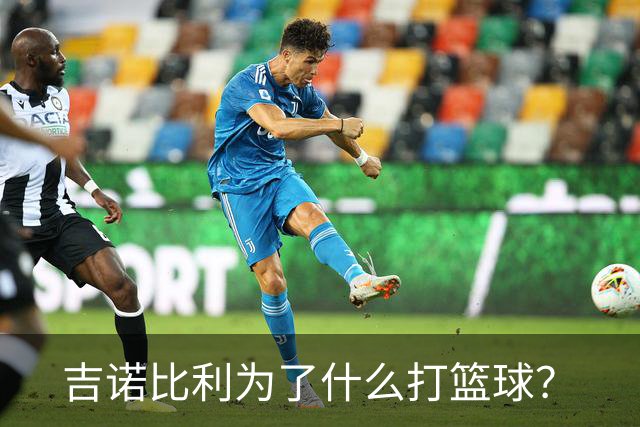 吉诺比利为了什么打篮球？