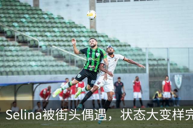 Selina被街头偶遇，状态大变样"完全认不出"